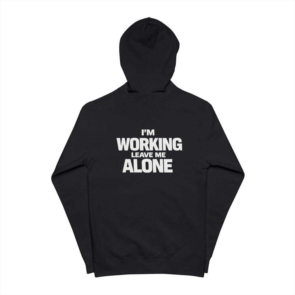 I'm Working. Leave Me Alone Zip-Up Hoodie