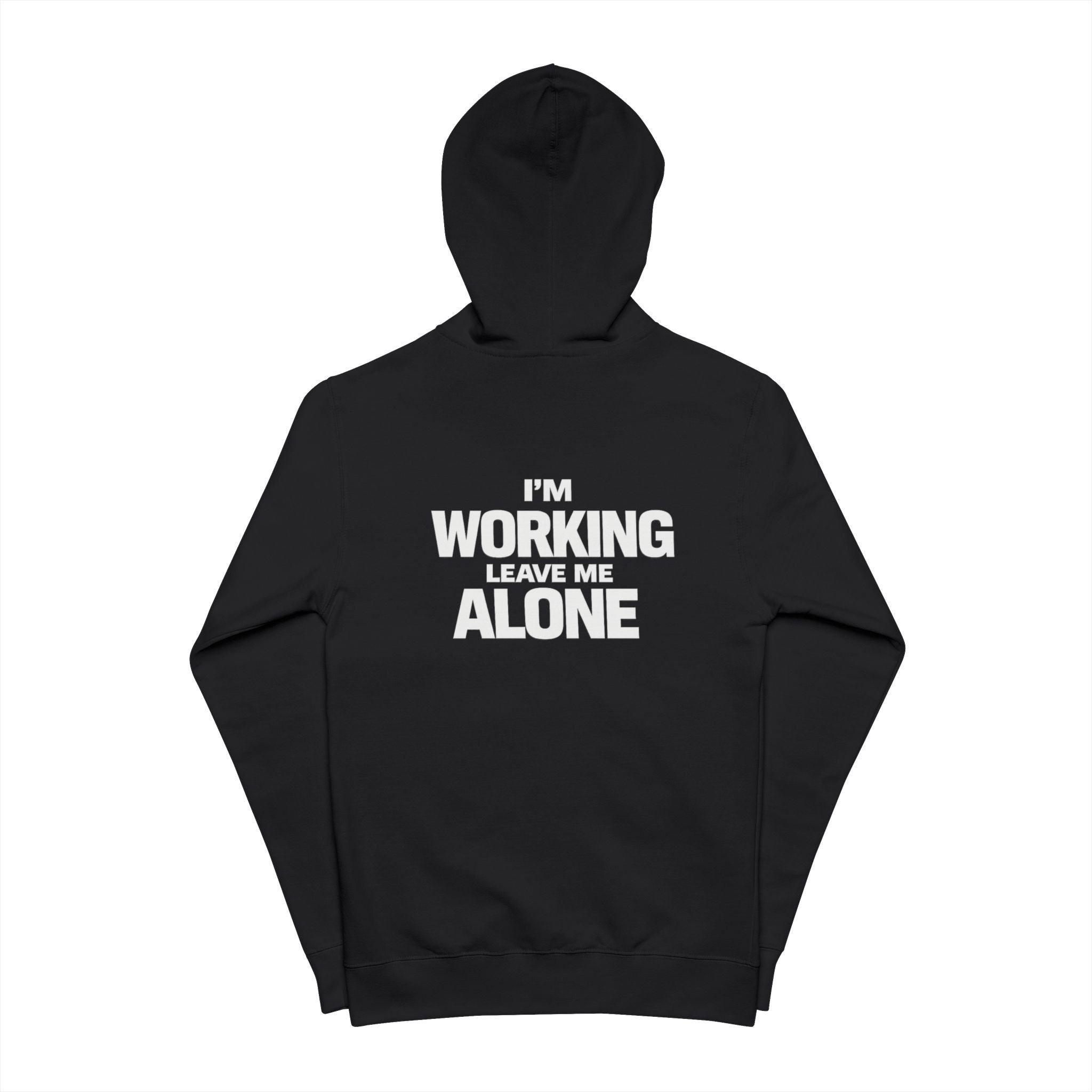 I'm Working. Leave Me Alone Zip-Up Hoodie