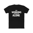 I'm Working, Leave Me Alone T-Shirt